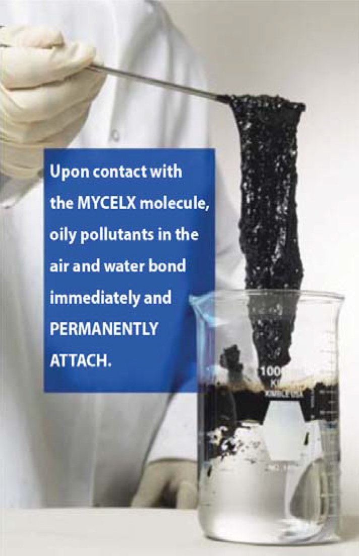 Upon contact with the MYCELX molecule, oily pollutants in the air and water bond immediately and PERMANENTLY ATTACH.